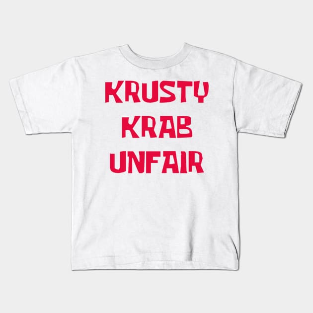 Krusty Krab Unfair! Kids T-Shirt by The_RealPapaJohn